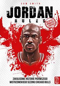 The Jordan rules: Zakulisowe historie pierwszego mistrzowskiego sezonu Chicago Bulls by Smith, Sam