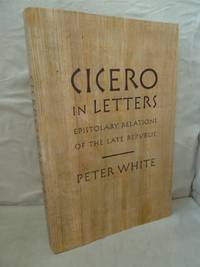 Cicero in Letters: Epistolary Relations Of The Late Republic