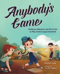 Anybody's Game : The Story of the First Girl to Play Little League Baseball