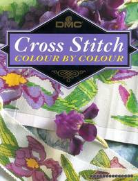 D. M. C. Cross Stitch : Colour by Colour: More Than 100 Exquisite Designs