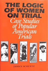 image of The Logic of Women on Trial. Case Studies of Popular American Trials