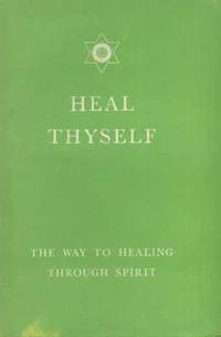 Heal Thyself: The Key to Spiritual Healing and Health in Mind and Body