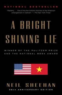 A Bright Shining Lie : John Paul Vann and America in Vietnam by Neil Sheehan - 1989