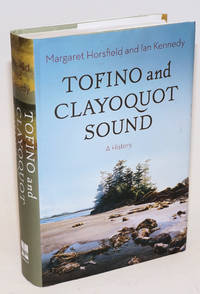 Tofino and Clayoquot Sound; A History by Horsfield, Margaret and Ian Kennedy - 2014