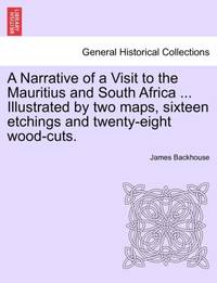 A Narrative of a Visit to the Mauritius and South Africa ... Illustrated by two maps, sixteen...