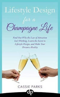 Lifestyle Design for a Champagne Life: Find Out Why the Law of Attraction Isn't Working, Learn...