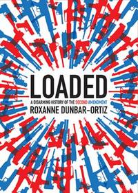 Loaded : A Disarming History of the Second Amendment
