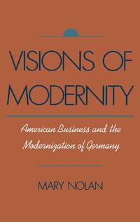 Visions of Modernity: American Business and the Modernization of Germany