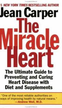 The Miracle Heart : The Ultimate Guide to Preventing and Curing Heart Disease with Diet and...