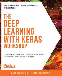 The Deep Learning with Keras Workshop: Learn how to define and train neural network models with...