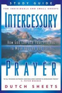 Intercessory Prayer Study Guide : How God Can Use Your Prayers to Move Heaven and Earth