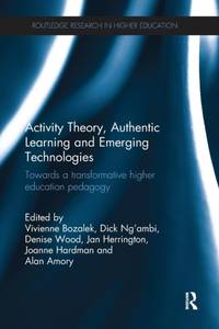 Activity Theory, Authentic Learning and Emerging Technologies: Towards a transformative higher...