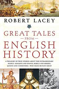 image of Great Tales from English History: A Treasury of True Stories about the Extraordinary People -- Knights and Knaves, Rebels and Heroes, Queens and Commoners -- Who Made Britain Great
