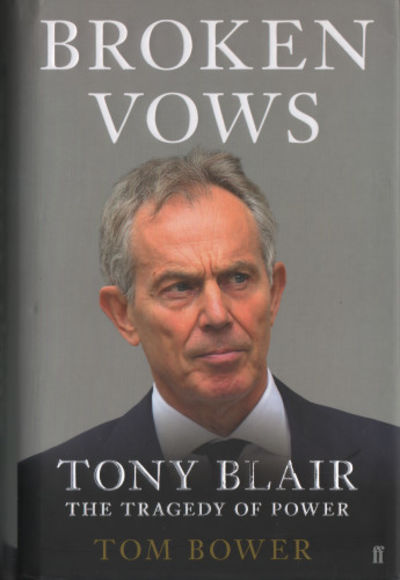 BROKEN VOWS. Tony Blair: The Tragedy of Power.