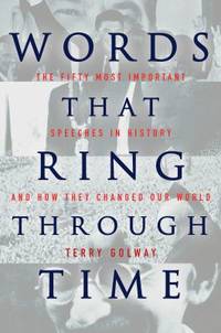 Words That Ring Through Time : The Fifty Most Important Speeches in History and How They Changed Our World