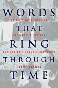 Words That Ring Through Time : The Fifty Most Important Speeches in History and How They Changed Our World by Terry Golway - 2009