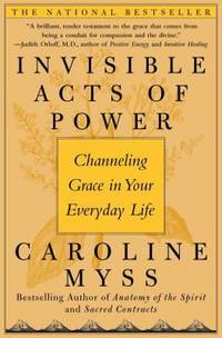 Invisible Acts of Power: Channeling Grace in Your Everyday Life by Myss, Caroline - 2006