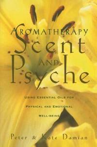 Aromatherapy: Scent and Psyche : Using Essential Oils for Physical and Emotional Well Being