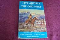 image of Five Artists of The Old West George Catlin, Karl Boder, Alfred Jacob Miller, Charles M. Russell, Frederic Remington
