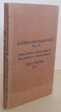 EASTERN ARCHIPELAGO PILOT Vol. IV. Sunda, Banka, Gaspar, Carimata, Rhio, Berhala, & Durian...