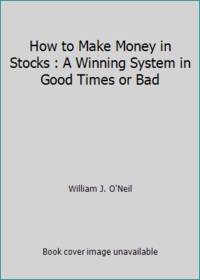 How to Make Money In Stocks: A Winning System In Good Times or Bad