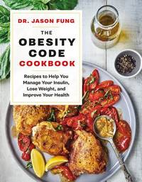 The Obesity Code Cookbook : Recipes to Help You Manage Insulin, Lose Weight, and Improve Your Health