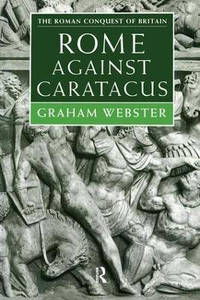 Rome Against Caratacus: The Roman Campaigns in Britain AD 48-58