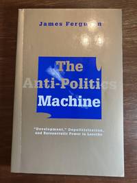 The Anti-Politics Machine: Development, Depoliticization, and Bureaucratic Power in Lesotho