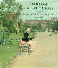 William Merritt Chase: Modern American Landscapes, 1886-1890 by Barbara Dayer Gallati - 2000-09-02