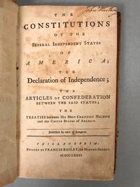 The Constitutions of the Several Independent States of America; the Declaration of Independence; the Articles of Confederation between The Said States; the Treaties between his most Christian Majesty and the United States of America. by Continental Congress - 1781