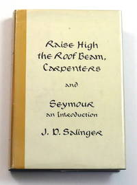 Raise High the Roof Beam, Carpenters and Seymour An Introduction by Salinger, J.D - 1959