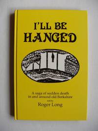 I'll Be Hanged  - A Saga of Sudden Death in and Around Old Berkshire