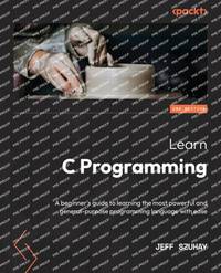 Learn C Programming - Second Edition: A beginner's guide to learning the most powerful and...