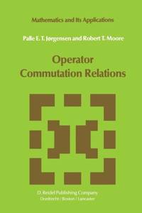 Operator Commutation Relations : Commutation Relations for Operators, Semigroups, and Resolvents...