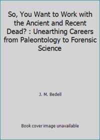So, You Want to Work with the Ancient and Recent Dead? : Unearthing Careers from Paleontology to...