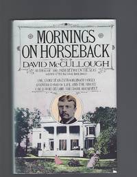 Mornings on Horseback: The Story of an Extraordinary Family, a Vanished Way of Life, and the Unique Child Who Became Theodore Roosevelt by David McCullough - 1981