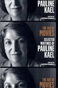 The Age of Movies: Selected Writings of Pauline Kael: A Library of America Special Publication