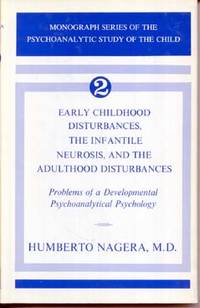 Early Childhood Disturbances, the Infantile Neurosis, and the Adulthood Disturbances: Problems of a Developmental Psychoanalytical Psychology -  The Psychoanalytic Study of the Child Monograph No. 2 by Nagera, Humberto - [1966]