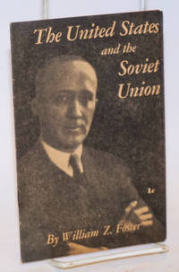 image of The United States and the Soviet Union. This pamphlet is the text of an address delivered by William Z. Foster, National Chairman of the Communist Party, U.S.A., before members of the John Reed Club of Harvard University on December 12, 1940