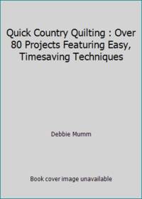 Quick Country Quilting : Over 80 Projects Featuring Easy, Timesaving Techniques by Debbie Mumm - 1991