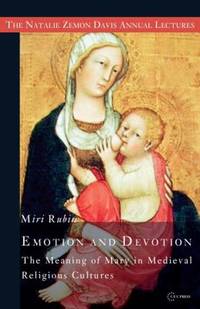 Emotion and Devotion : The Meaning of Mary in Medieval Religious Cultures