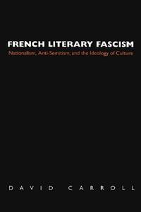 French Literary Fascism: Nationalism, Anti-Semitism, and the Ideology of Culture