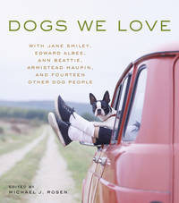 Dogs We Love : With Jane Smiley, Armistead Maupin, Ann Beattie, Edward Albee, And14 Other Dog People