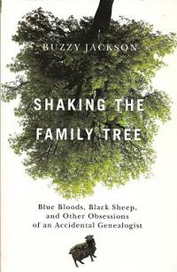 Shaking the Family Tree:  Blue Bloods, Black Sheep, and Other Obsessions  of an Accidental Genealogist