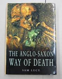 image of The Anglo-Saxon Way Of Death: Burial Rites in Early England