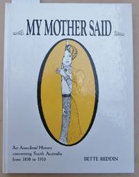 My Mother Said - An Anecdotal History Concerning South Australia from 1838 to 1910