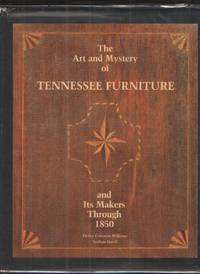 The Art and Mystery of Tennessee Furniture and its Makers through 1850 by Harsh, Nathan &  Derita Coleman Williams - 1988