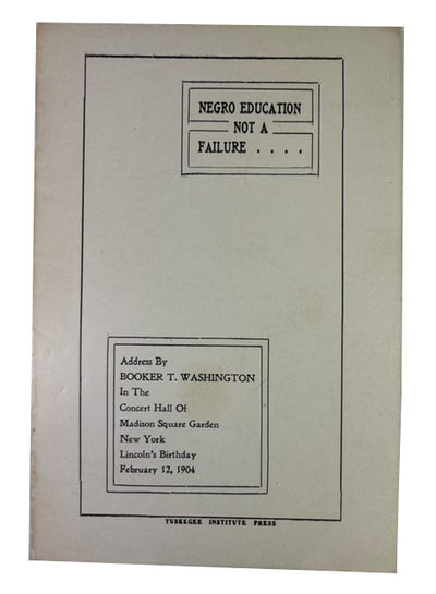 Negro Education Not a Failure. Address by Booker T. Washington in the Concert Hall of Madison Square Garden, New York, Lincoln's Birthday, February 12, 1904. [cover title]