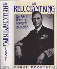 The Reluctant King: The Life and Reign of George VI, 1895-1952 by Sarah Bradford - 1990