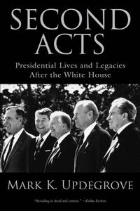 Second Acts : Presidential Lives And Legacies After The White House